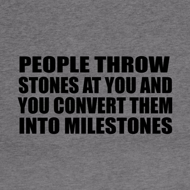 People throw stones at you and you convert them into milestones by Geometric Designs